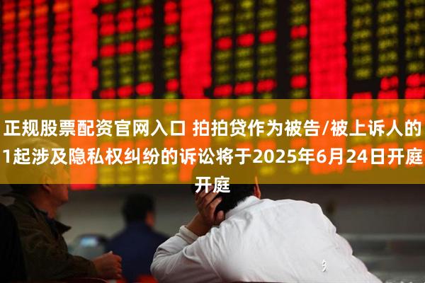 正规股票配资官网入口 拍拍贷作为被告/被上诉人的1起涉及隐私权纠纷的诉讼将于2025年6月24日开庭